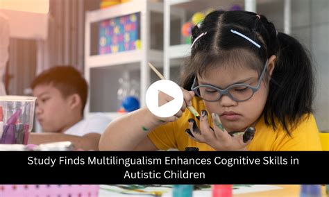 Study Finds Multilingualism Enhances Cognitive Skills in Autistic Children