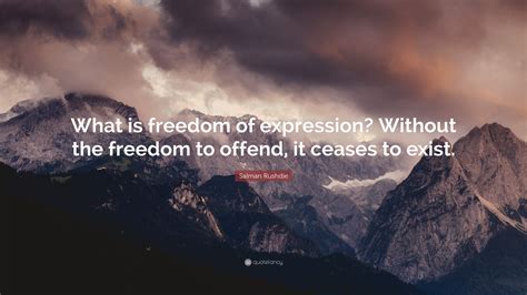 Salman Rushdie Quote: “What is freedom of expression? Without the ...