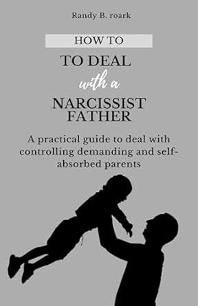 HOW TO DEAL WITH A NARCISSIST FATHER: A practical guide to deal with ...