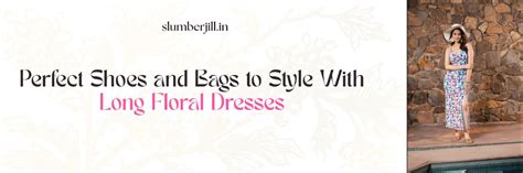 Perfect Shoes and Bags to Style With Long Floral Dresses – SlumberJill