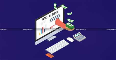 No provision for Refund in Cash for Tax paid / Credit taken on Input ...