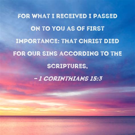 1 Corinthians 15:3 For what I received I passed on to you as of first ...