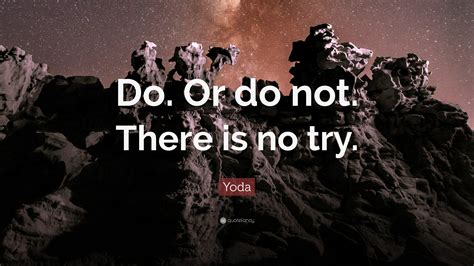 Yoda Quote: “Do. Or do not. There is no try.”