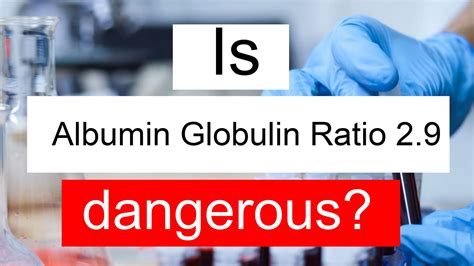 Is Albumin Globulin ratio 2.9 high, normal or dangerous? What does A/G ratio level 2.9 mean?