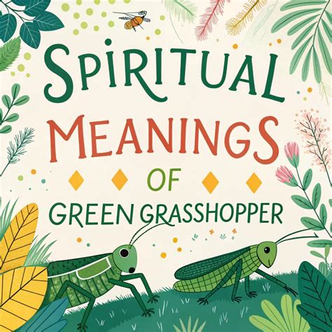 15 Spiritual Meanings Of Green Grasshoppers: Nature's Wisdom