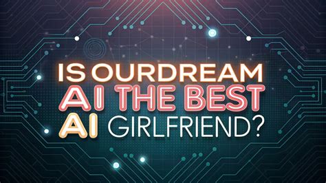 Is OurDream AI The Best AI Girlfriend?