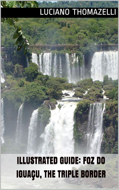 Illustrated Guide: Foz do Iguaçu, the triple border: Iguazu Falls (one ...