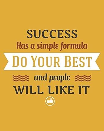 Success Has A Simple Formula, Do Your Best and People Will Like It ...