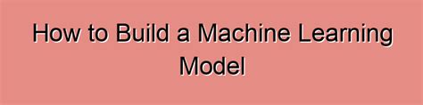 Image result for How to Build a Machine Learning Model