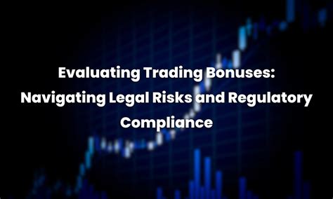 Evaluating Trading Bonuses: Navigating Legal Risks and Regulatory ...