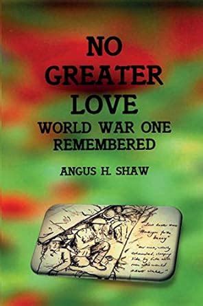 Buy No Greater Love: WORLD WAR ONE REMEMBERED Book Online at Low Prices ...