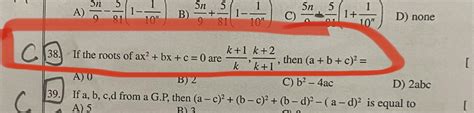 58. If the roots of ax² + bx+c=0 are A) 0 B) 2 If k+1 k +2 k 'k+1' then ...