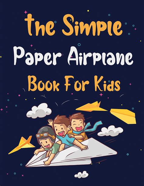 The Simple Paper Airplane Book For Kids: Step-by-Step Instructions in Over 70 Diagrams for ...