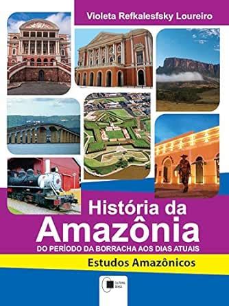 História da Amazônia: do período da borracha aos dias atuais (ESTUDOS ...