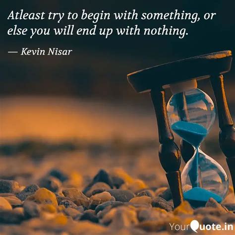 Atleast try to begin with... | Quotes & Writings by Kevin Nisar | YourQuote
