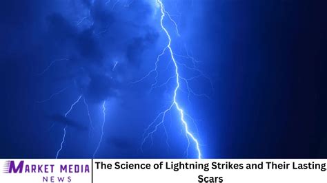 The Science of Lightning Strikes and Their Lasting Scars MarketMediaNews