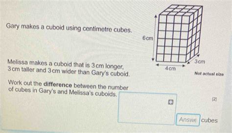 Solved: Gary makes a cuboid using centimetre cubes. Melissa makes a ...