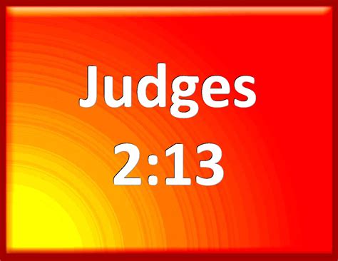 Judges 2:13 And they forsook the LORD, and served Baal and Ashtaroth.