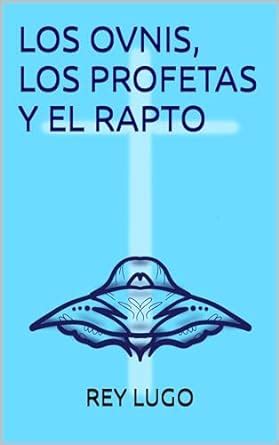 LOS OVNIS, LOS PROFETAS Y EL RAPTO: ENCONTRANDO LA VERDAD (Spanish ...