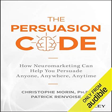 The Persuasion Code: How Neuromarketing Can Help You Persuade Anyone ...