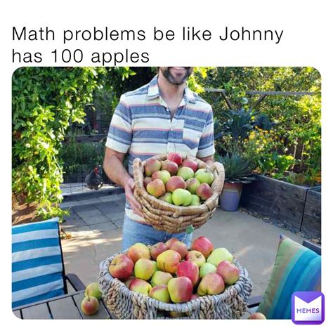 Math problems be like Johnny has 100 apples | @BenW_11 | Memes