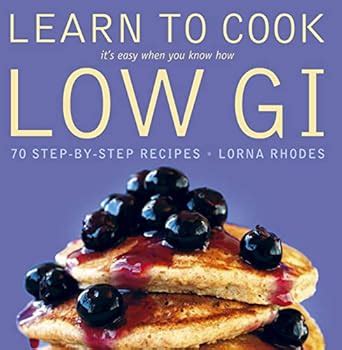 Buy Learn to Cook Low GI: 70 step-by-step recipes. It’s easy when you ...