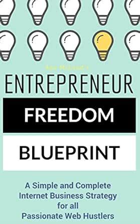 Entrepreneur Freedom Blueprint: A Simple and Complete Internet Business ...
