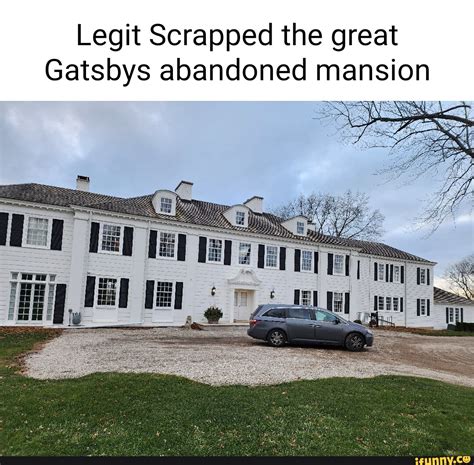 Legit Scrapped the great Gatsbys abandoned mansion - iFunny