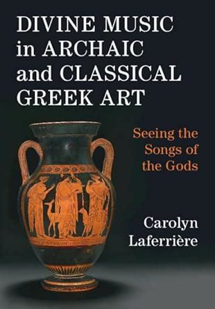 Divine Music in Archaic and Classical Greek Art: Seeing the Songs of ...