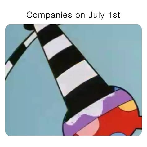 Companies on July 1st | @shawnsterbear | Memes