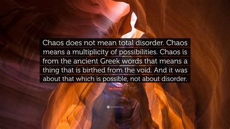 Jok Church Quote: "Chaos does not mean total disorder. Chaos means a ...