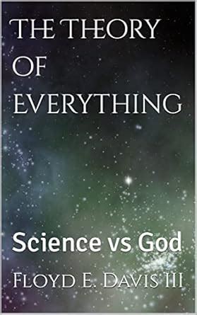 The Theory of Everything: Science vs God eBook : Davis III, Floyd E ...