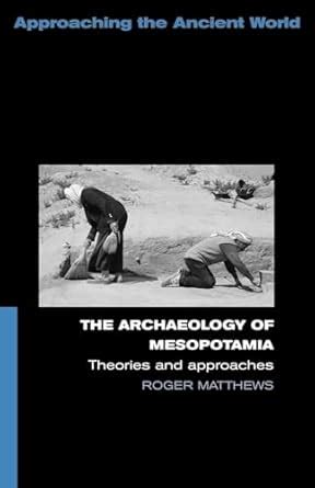 Buy The Archaeology of Mesopotamia: Theories and Approaches ...