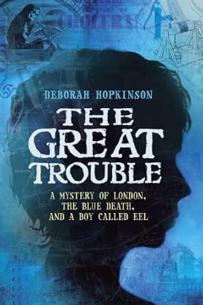 The Great Trouble: A Mystery of London, the Blue Death, and a Boy ...