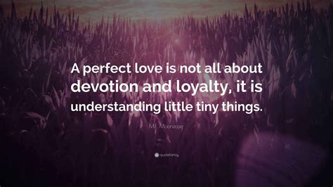 M.F. Moonzajer Quote: “A perfect love is not all about devotion and ...
