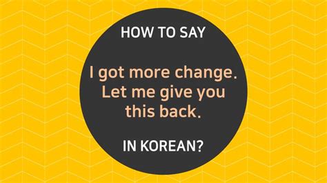128.“您多找我钱了，这些还给你” 用韩语怎么说呢？ "I got more change. Let me give you this ...