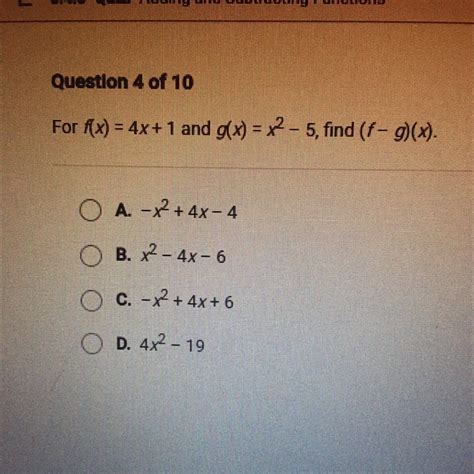 For f(x) = 4x+1 and g(x) = x2 - 5, find (f - g)(x). O A. - x2 + 4x - 4 ...