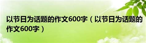 以节日为话题的作文600字（以节日为话题的作文600字）_华夏文化传播网