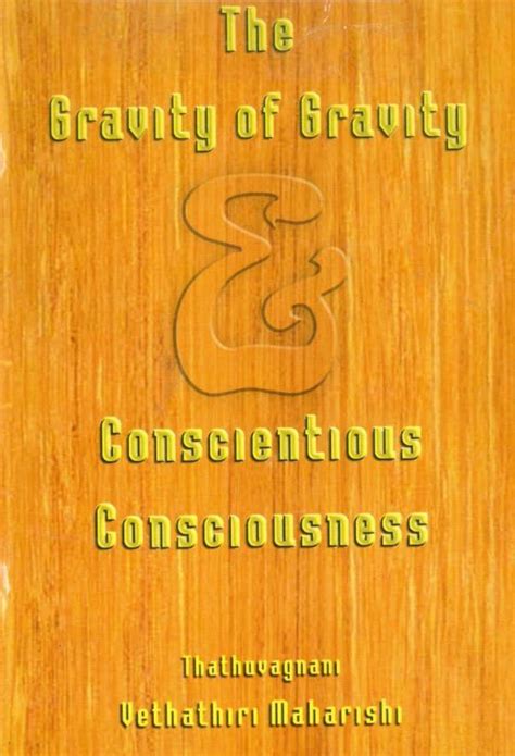 THE GRAVITY OF GRAVITY and CONSCIENTIOUS CONSCIOUSNESS – Vethathiri ...