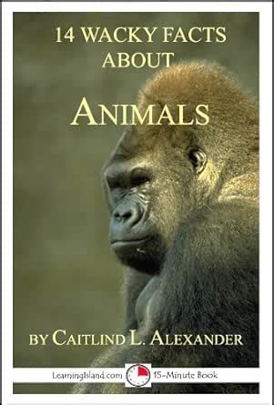 14 Wacky Facts About Animals: A 15-Minute book (15-Minute books 27 ...
