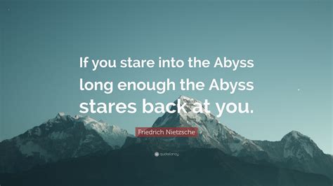 Friedrich Nietzsche Quote: “If you stare into the Abyss long enough the ...