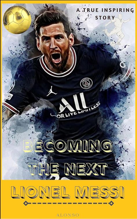 Becoming the Next Lionel Messi : Chasing the Dream: The Inspiring Story ...