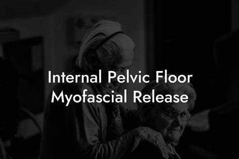 Internal Pelvic Floor Myofascial Release - Pelvic Floor Therapy ...