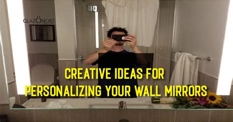 Creative Ideas for Personalizing Your Wall Mirrors – Glazonoid