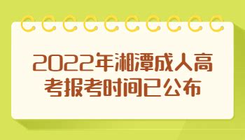 2022年湘潭成人高考报考时间已公布!_湖南成考网