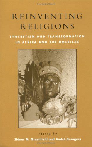 Reinventing Religions: Syncretism and Transformation in Africa and the ...