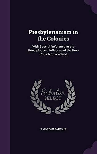 Presbyterianism in the Colonies: With Special Reference to the ...