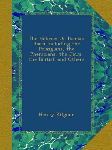 The Hebrew Or Iberian Race: Including the Pelasgians, the Phenicians ...