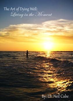 The Art of Dying Well: Living In the Moment eBook : Cabe,Dr. Neil ...