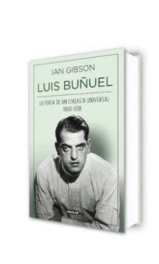 LUIS BUÑUEL, LA FORJA DE UN CINEASTA UNIVERSAL (1900-1938) | Ian Gibson ...